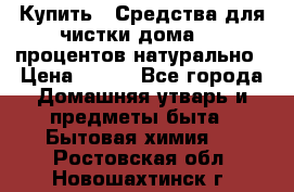 Купить : Средства для чистки дома-100 процентов натурально › Цена ­ 100 - Все города Домашняя утварь и предметы быта » Бытовая химия   . Ростовская обл.,Новошахтинск г.